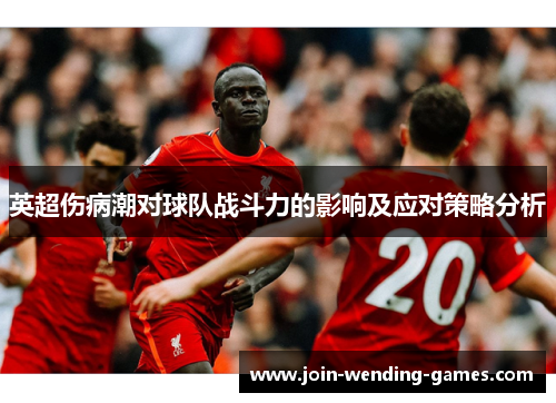 英超伤病潮对球队战斗力的影响及应对策略分析