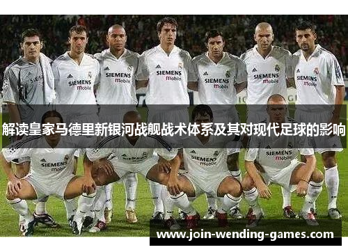 解读皇家马德里新银河战舰战术体系及其对现代足球的影响