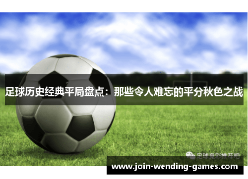 足球历史经典平局盘点：那些令人难忘的平分秋色之战