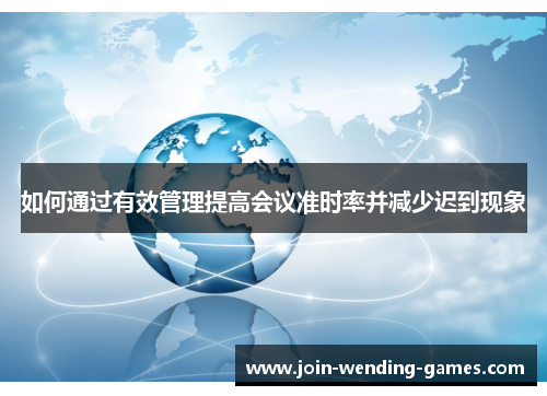 如何通过有效管理提高会议准时率并减少迟到现象