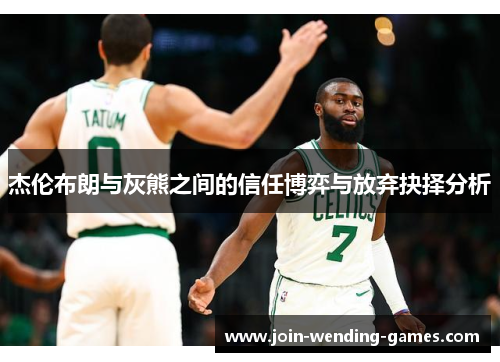 杰伦布朗与灰熊之间的信任博弈与放弃抉择分析