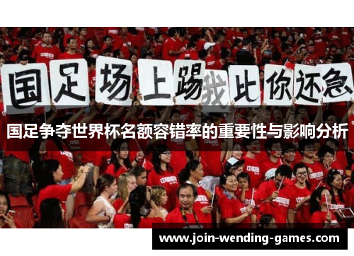 国足争夺世界杯名额容错率的重要性与影响分析