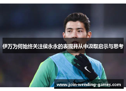 伊万为何始终关注侯永永的表现并从中汲取启示与思考