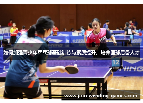 如何加强青少年乒乓球基础训练与素质提升，培养国球后备人才
