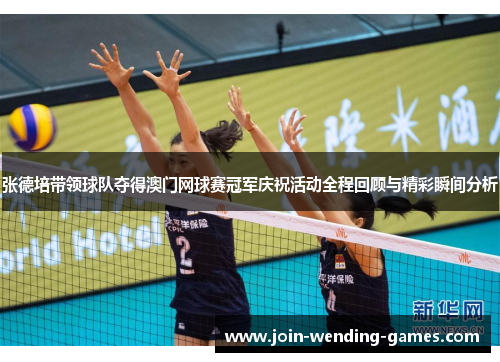张德培带领球队夺得澳门网球赛冠军庆祝活动全程回顾与精彩瞬间分析