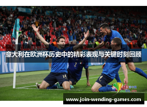 意大利在欧洲杯历史中的精彩表现与关键时刻回顾