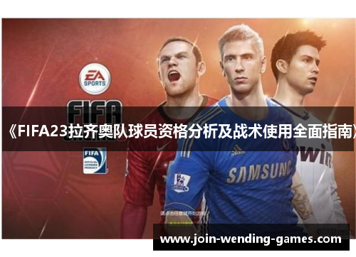 《FIFA23拉齐奥队球员资格分析及战术使用全面指南》