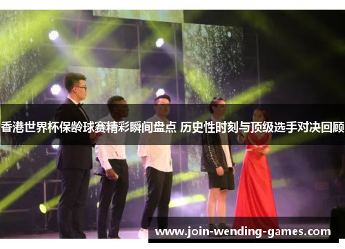 香港世界杯保龄球赛精彩瞬间盘点 历史性时刻与顶级选手对决回顾