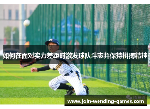 如何在面对实力差距时激发球队斗志并保持拼搏精神