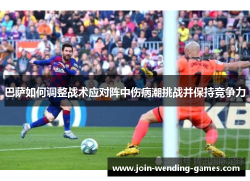 巴萨如何调整战术应对阵中伤病潮挑战并保持竞争力