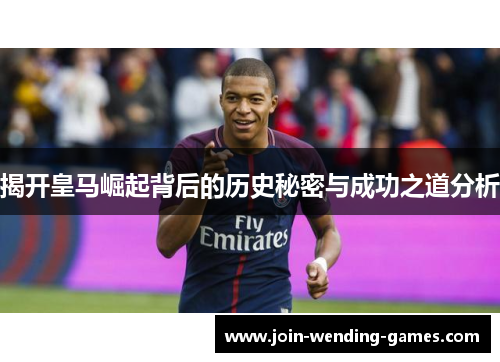 揭开皇马崛起背后的历史秘密与成功之道分析