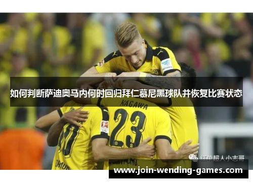 如何判断萨迪奥马内何时回归拜仁慕尼黑球队并恢复比赛状态