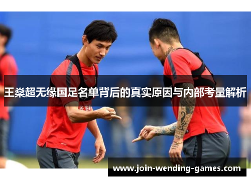 王燊超无缘国足名单背后的真实原因与内部考量解析 王燊超无缘国足名单背后的真实原因与内部考量解析