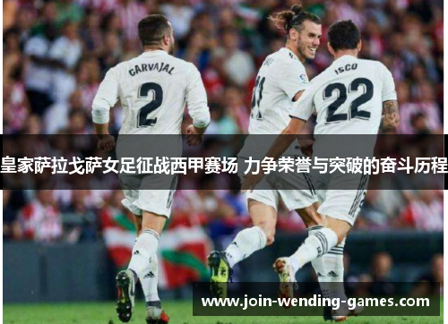 皇家萨拉戈萨女足征战西甲赛场 力争荣誉与突破的奋斗历程