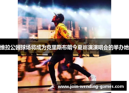维拉公园球场将成为克里斯布朗今夏巡演演唱会的举办地