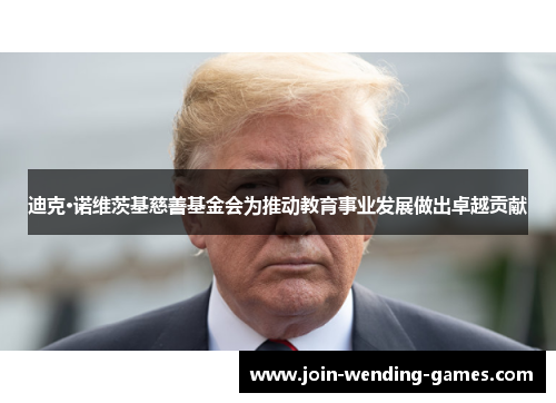 迪克·诺维茨基慈善基金会为推动教育事业发展做出卓越贡献 迪克·诺维茨基慈善基金会为推动教育事业发展做出卓越贡献