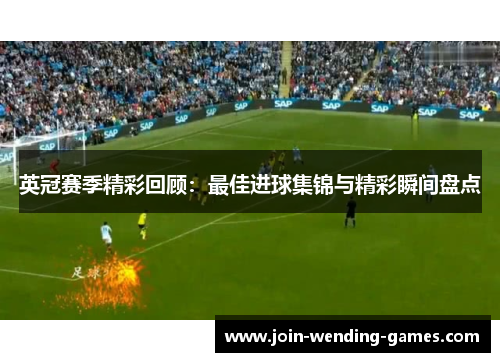 英冠赛季精彩回顾：最佳进球集锦与精彩瞬间盘点