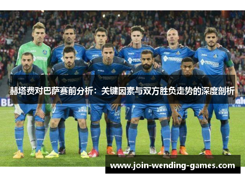 赫塔费对巴萨赛前分析:关键因素与双方胜负走势的深度剖析 赫塔费对巴萨赛前分析:关键因素与双方胜负走势的深度剖析