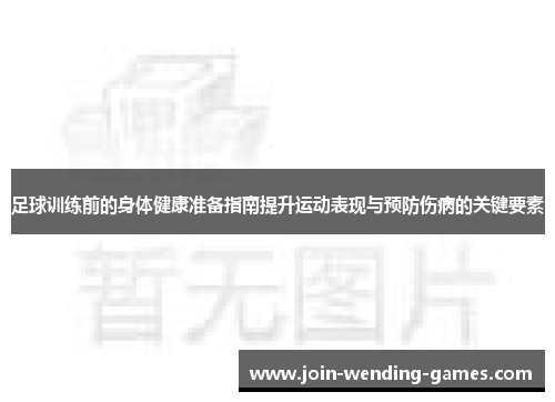 足球训练前的身体健康准备指南提升运动表现与预防伤病的关键要素