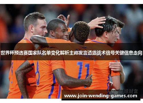 世界杯预选赛国家队名单变化解析主帅发言透露战术信号关键信息走向