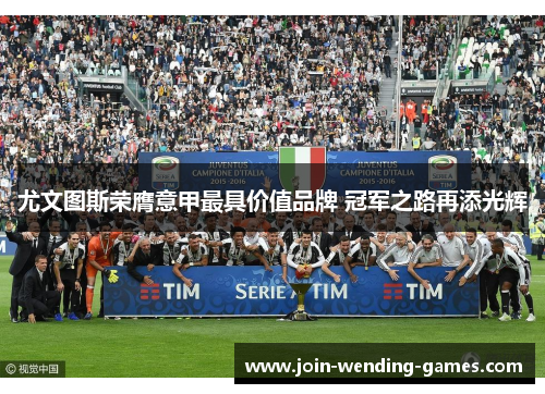 尤文图斯荣膺意甲最具价值品牌 冠军之路再添光辉
